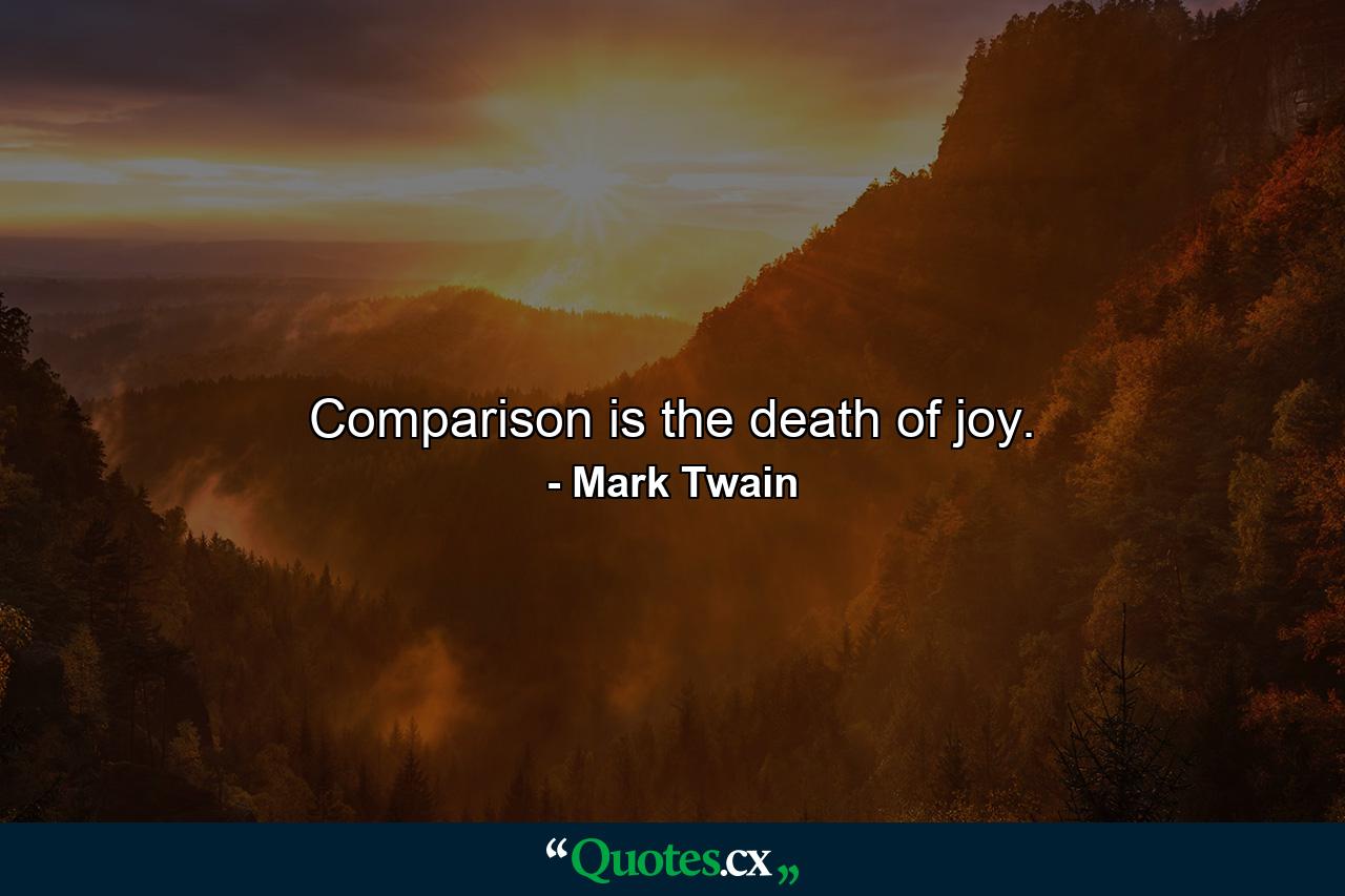 Comparison is the death of joy. - Quote by Mark Twain