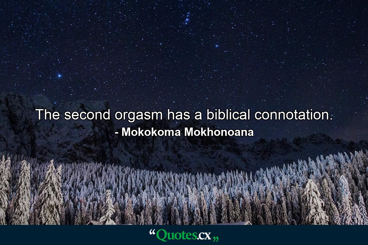 The second orgasm has a biblical connotation. - Quote by Mokokoma Mokhonoana