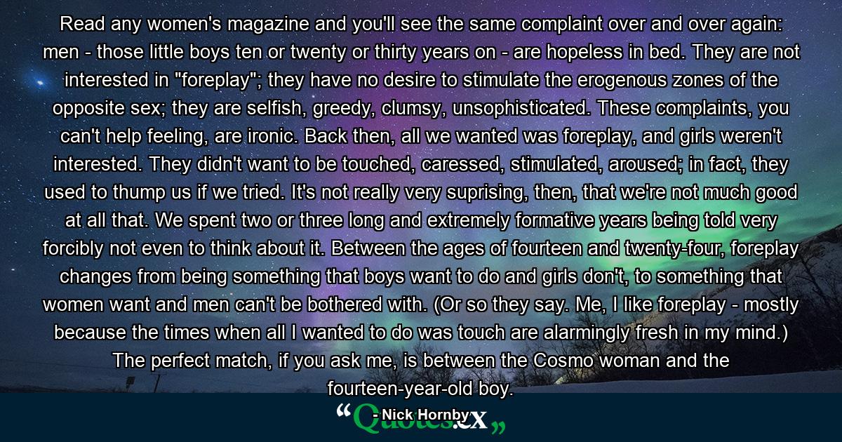 Read any women's magazine and you'll see the same complaint over and over again: men - those little boys ten or twenty or thirty years on - are hopeless in bed. They are not interested in 