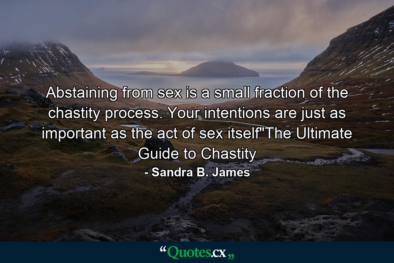 Abstaining from sex is a small fraction of the chastity process. Your intentions are just as important as the act of sex itself