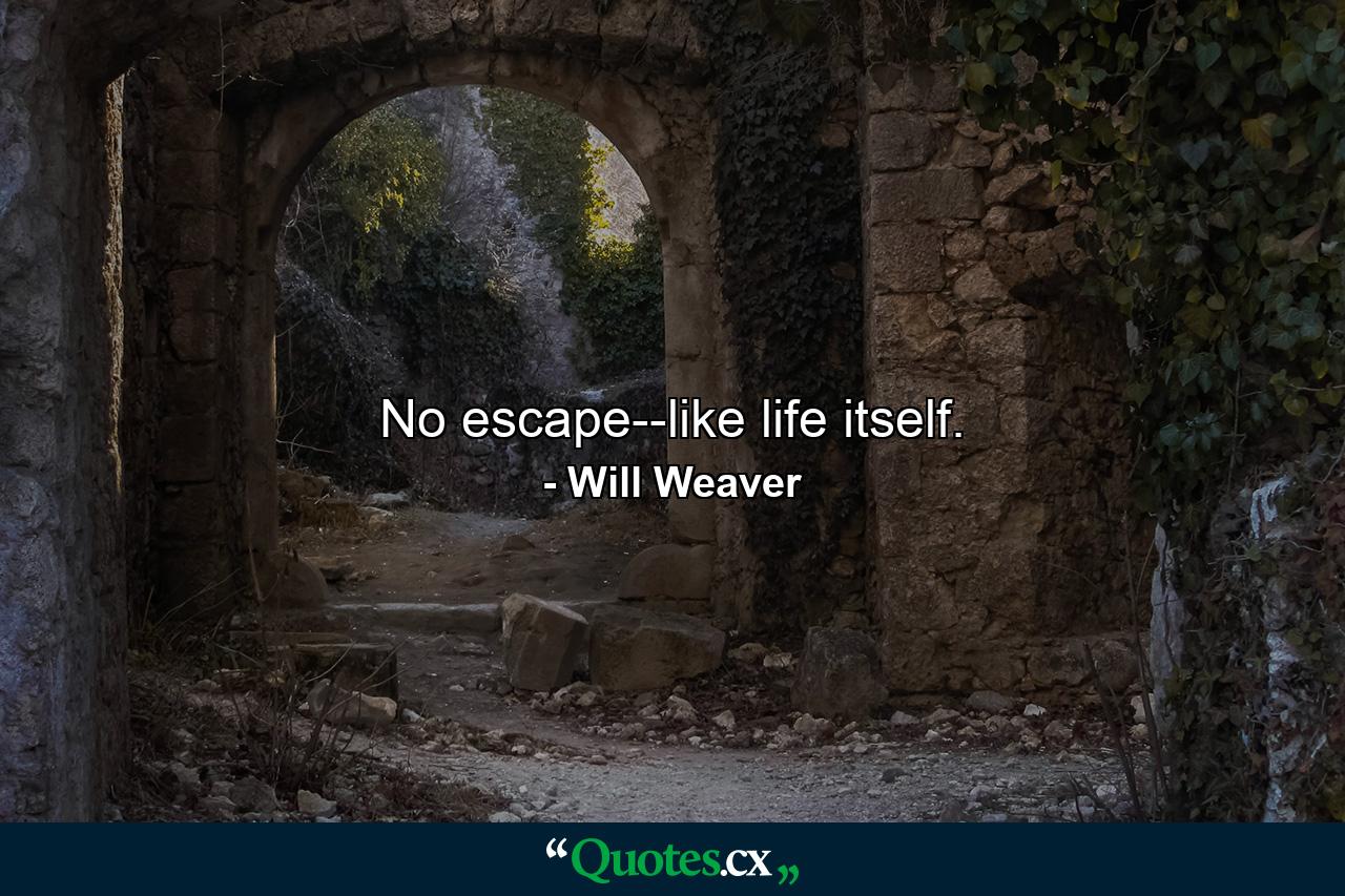 No escape--like life itself. - Quote by Will Weaver