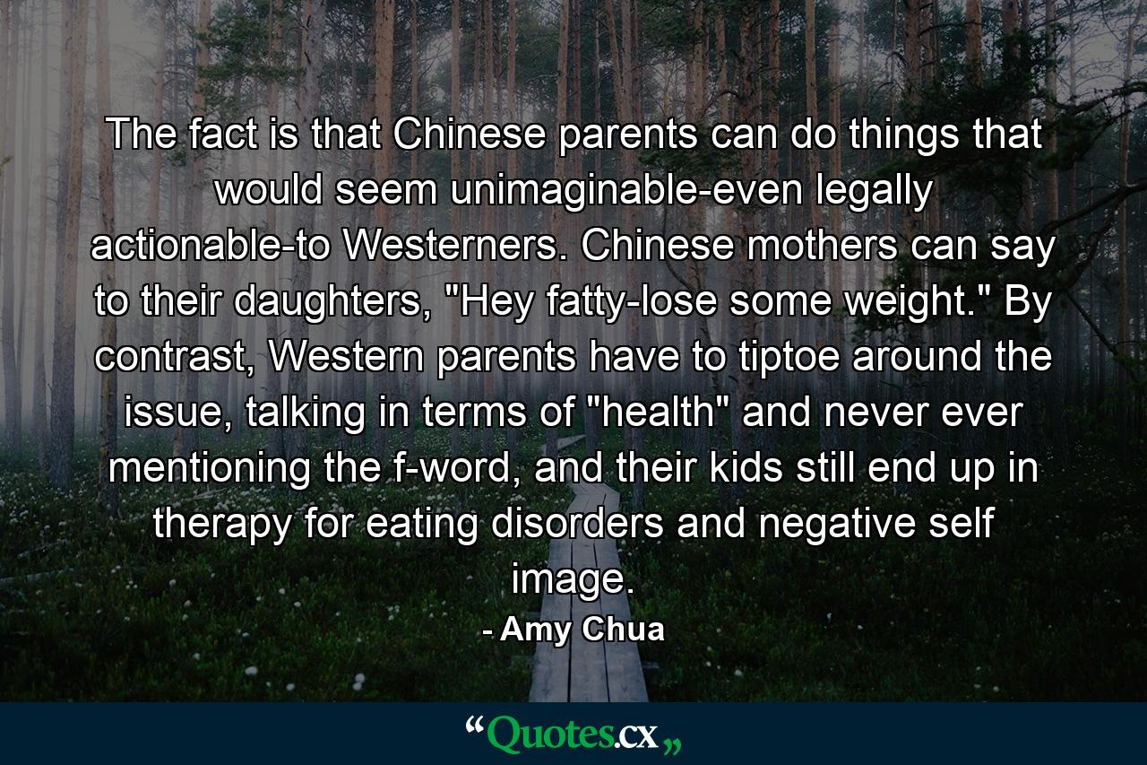 The fact is that Chinese parents can do things that would seem unimaginable-even legally actionable-to Westerners. Chinese mothers can say to their daughters, 