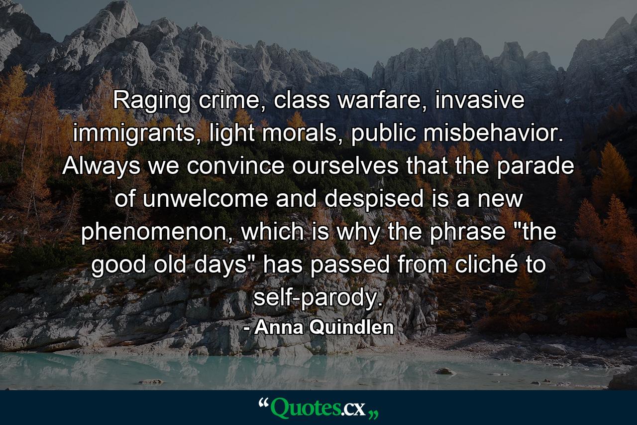 Raging crime, class warfare, invasive immigrants, light morals, public misbehavior. Always we convince ourselves that the parade of unwelcome and despised is a new phenomenon, which is why the phrase 