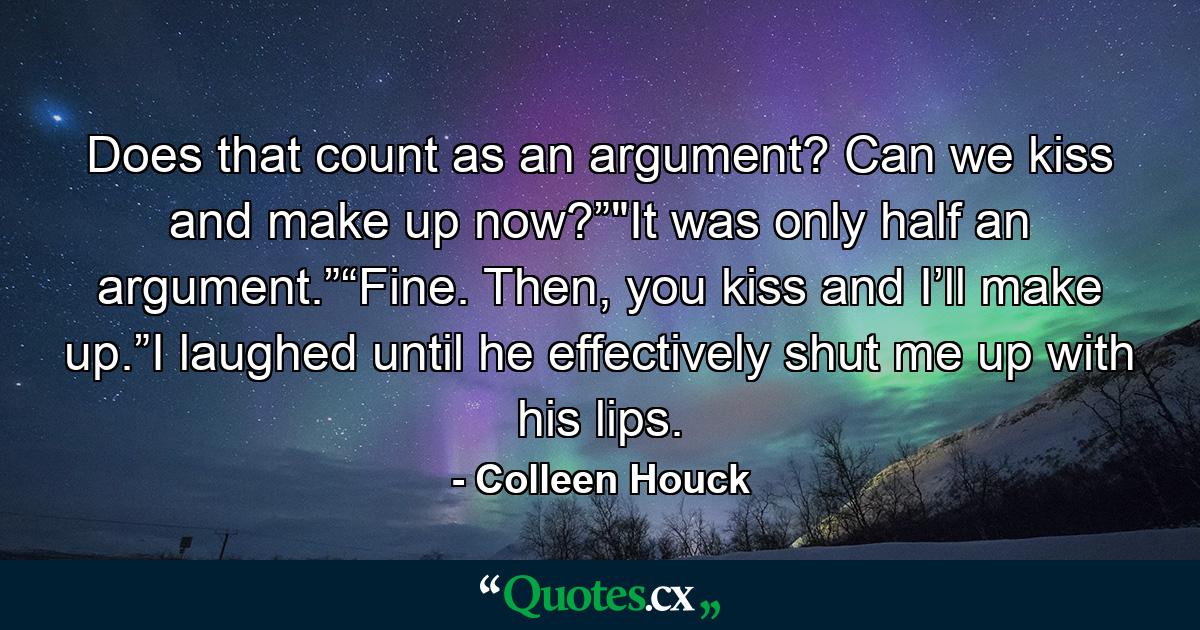 Does that count as an argument? Can we kiss and make up now?”