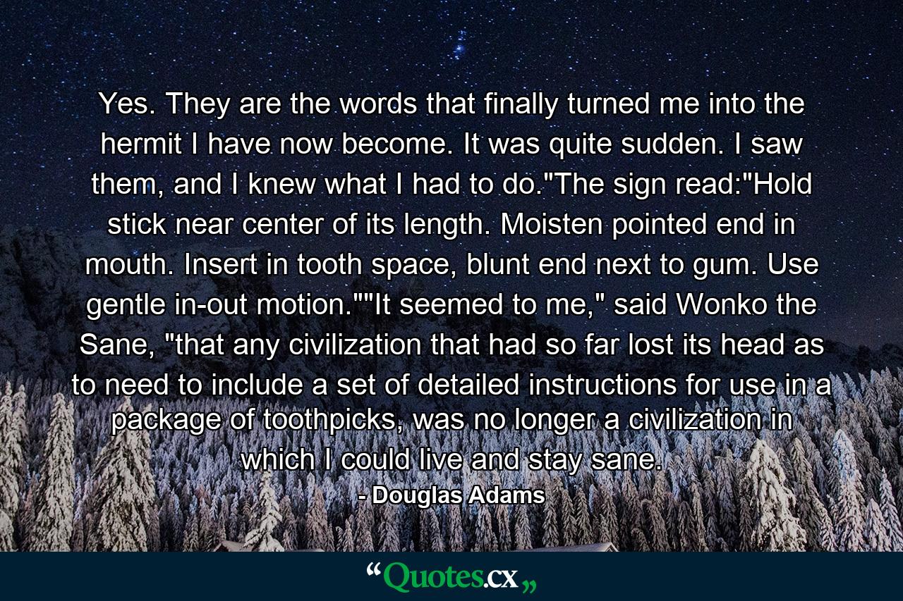 Yes. They are the words that finally turned me into the hermit I have now become. It was quite sudden. I saw them, and I knew what I had to do.