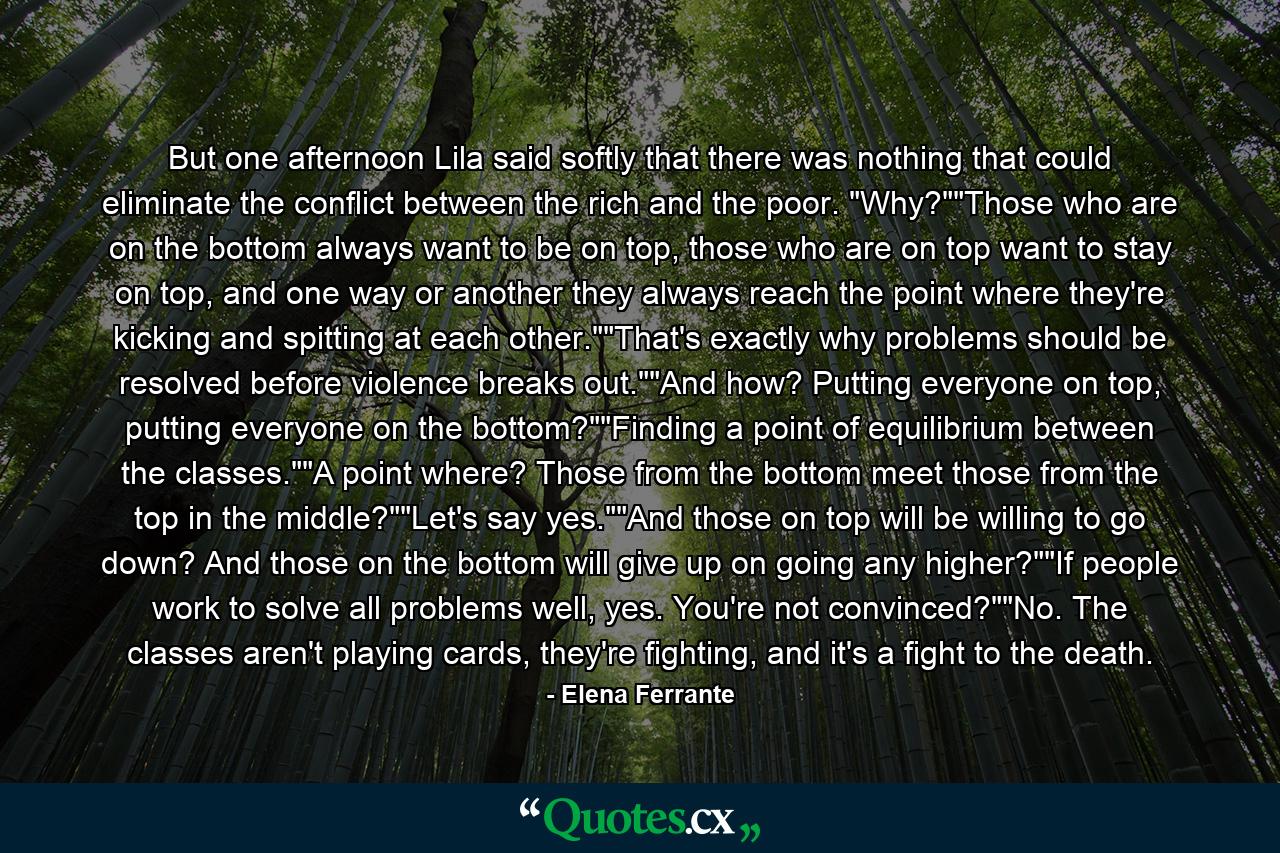 But one afternoon Lila said softly that there was nothing that could eliminate the conflict between the rich and the poor. 