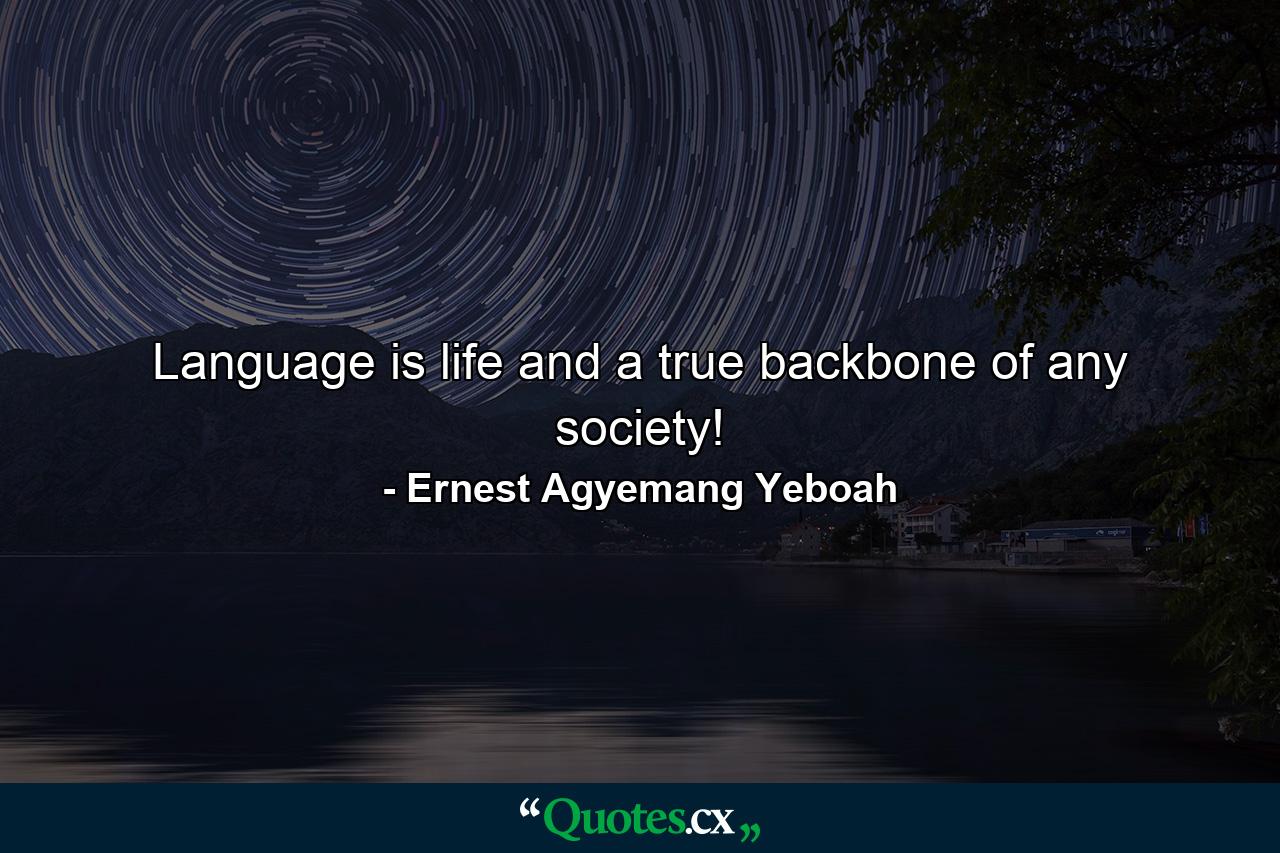 Language is life and a true backbone of any society! - Quote by Ernest Agyemang Yeboah