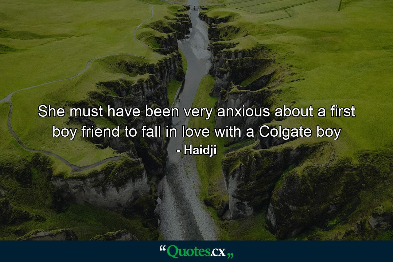 She must have been very anxious about a first boy friend to fall in love with a Colgate boy - Quote by Haidji