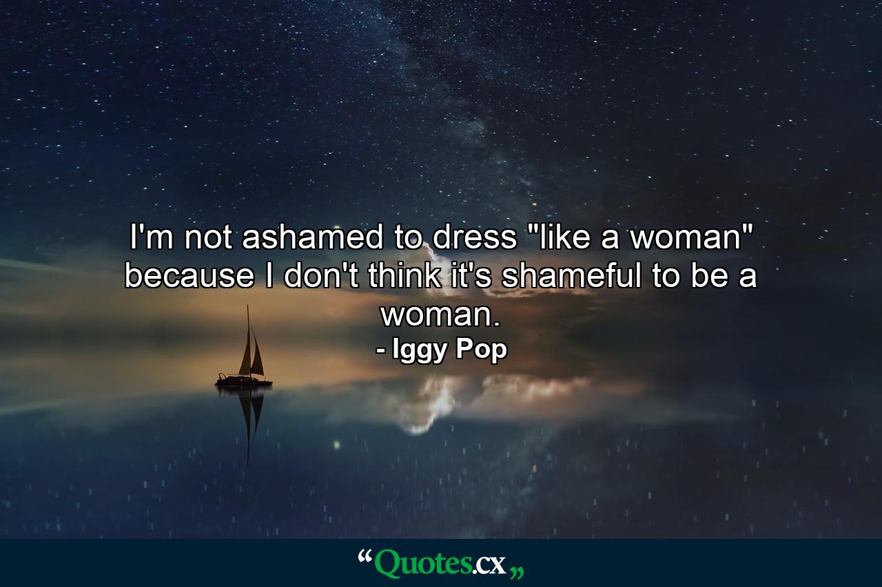 I'm not ashamed to dress 