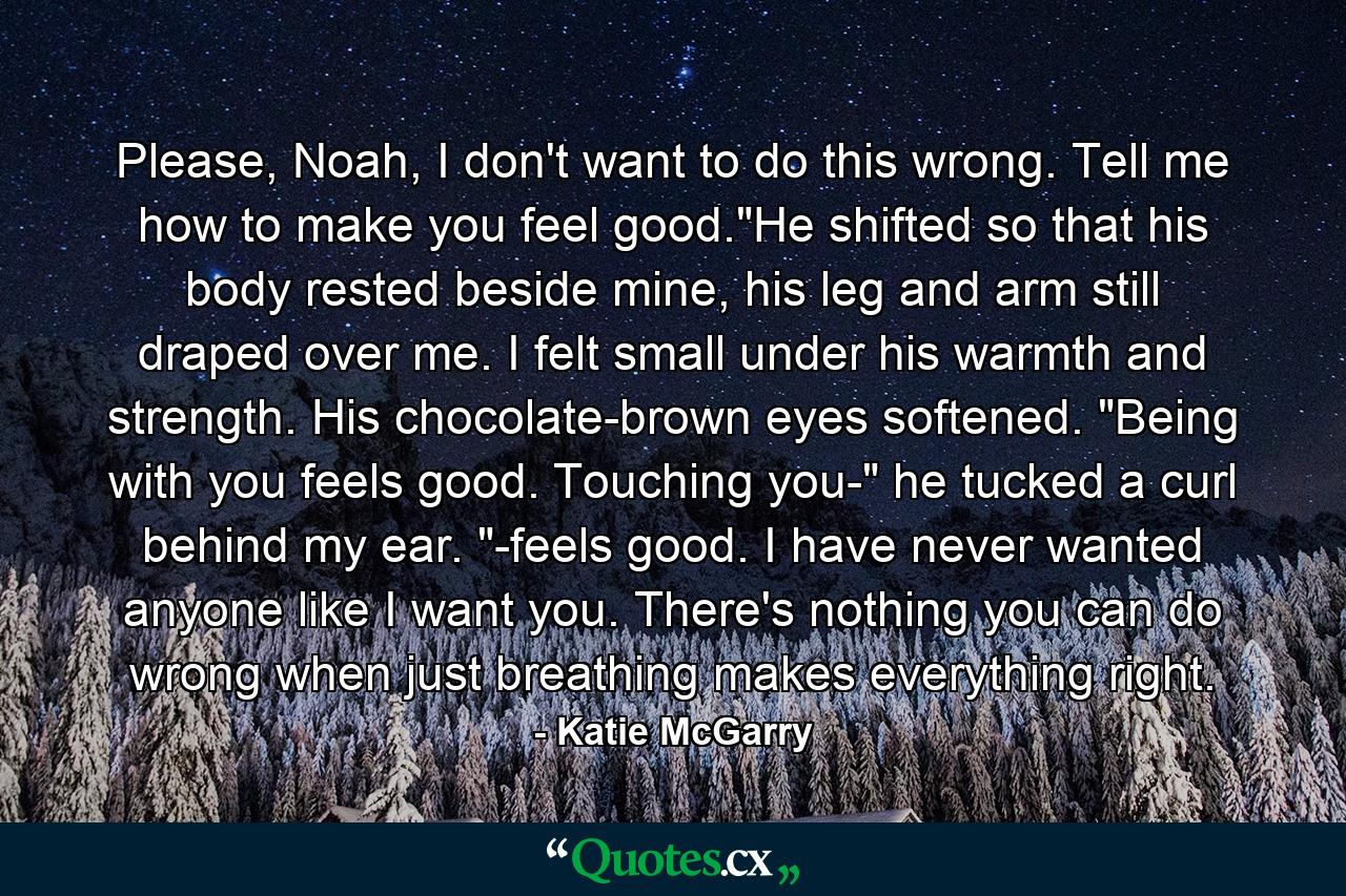 Please, Noah, I don't want to do this wrong. Tell me how to make you feel good.