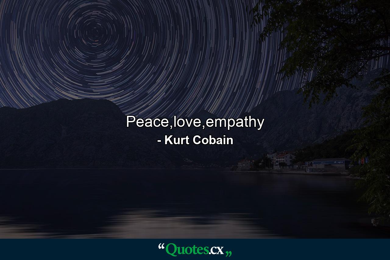 Peace,love,empathy - Quote by Kurt Cobain