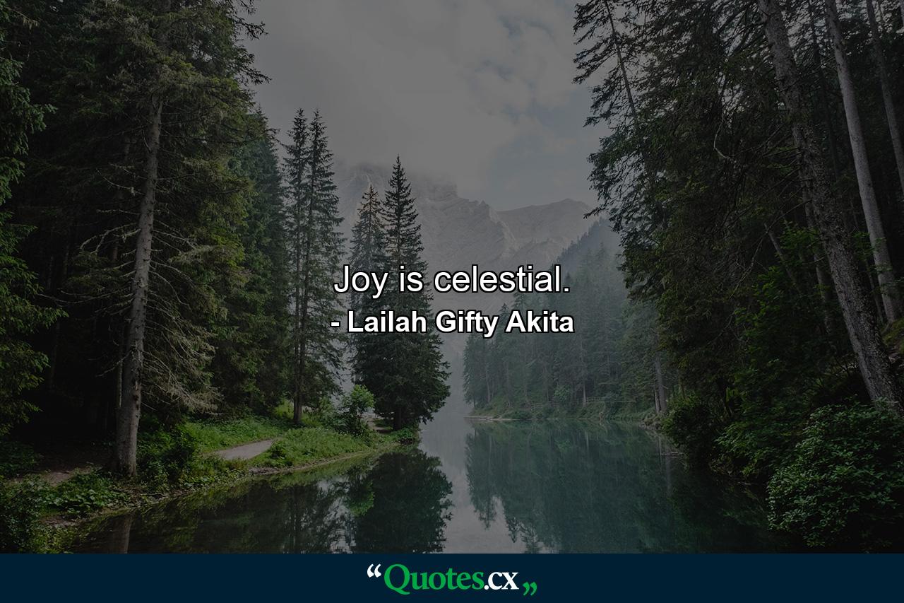 Joy is celestial. - Quote by Lailah Gifty Akita