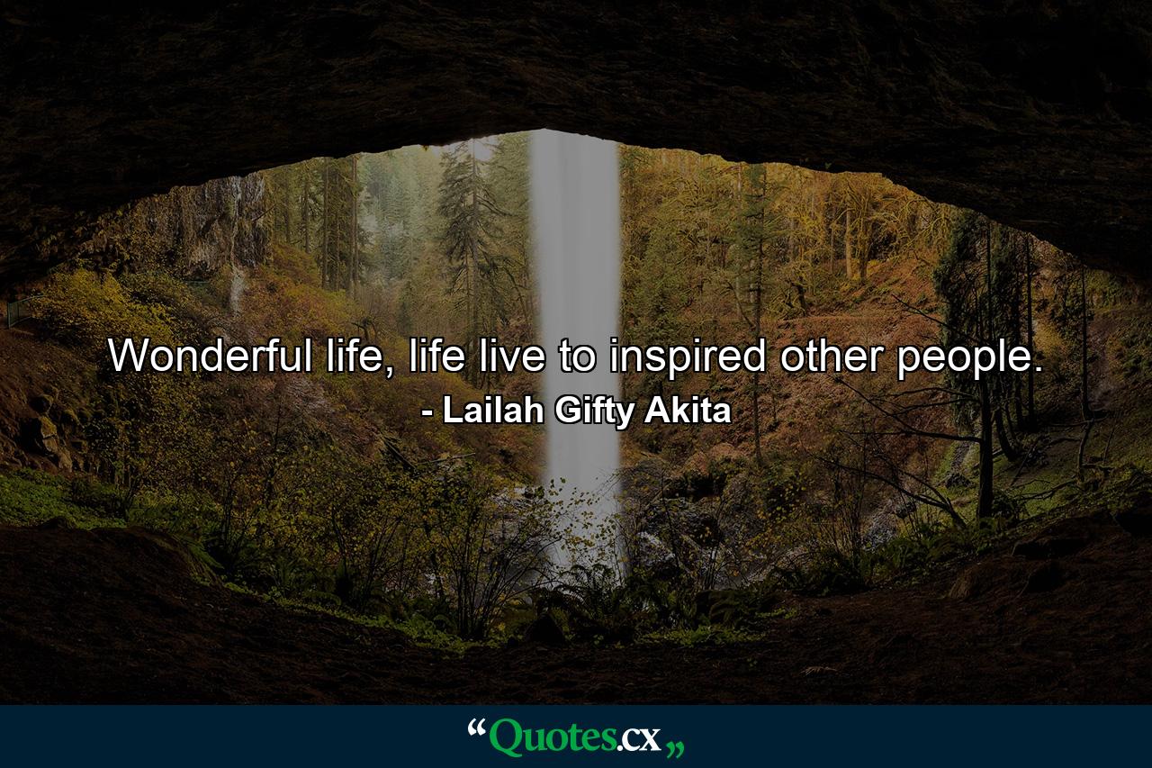 Wonderful life, life live to inspired other people. - Quote by Lailah Gifty Akita