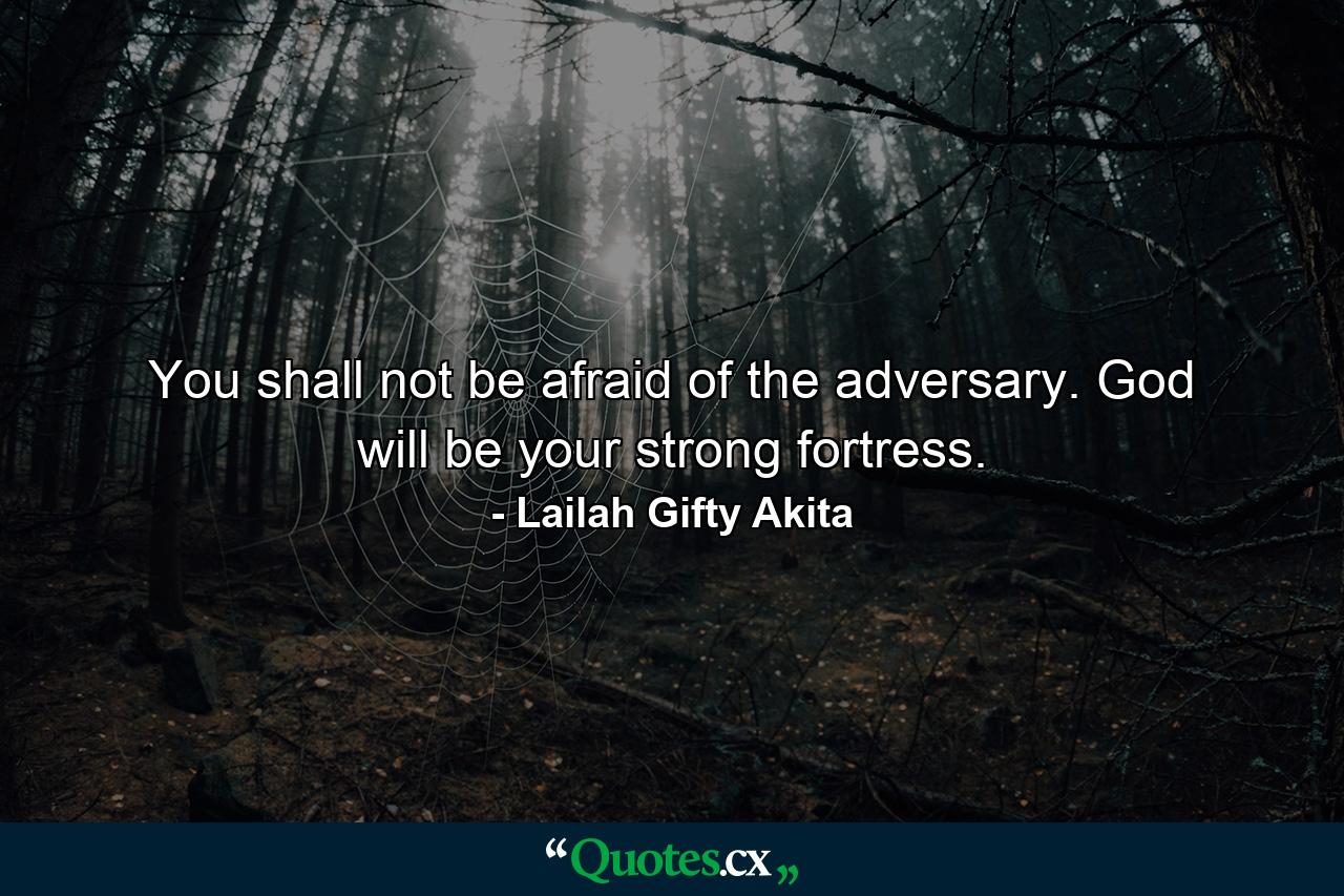 You shall not be afraid of the adversary. God will be your strong fortress. - Quote by Lailah Gifty Akita