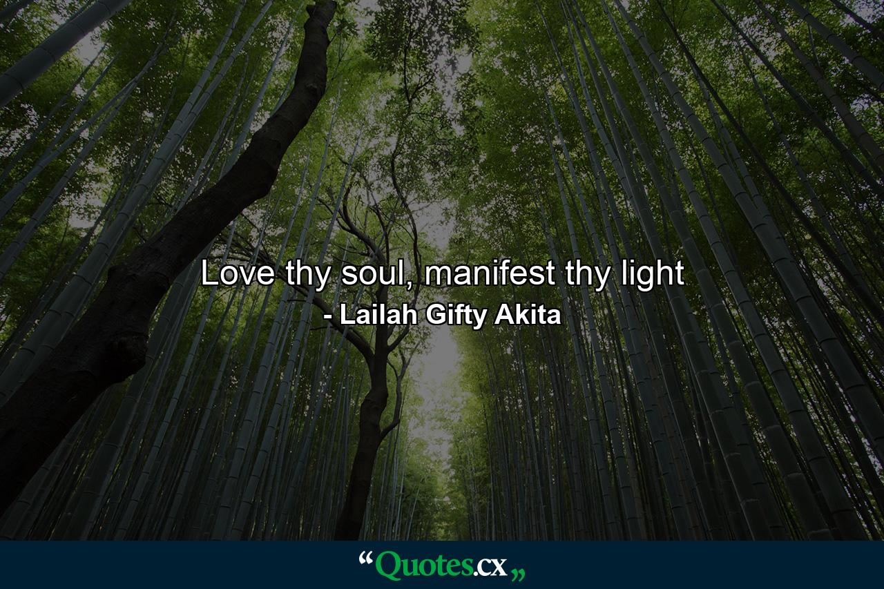 Love thy soul, manifest thy light - Quote by Lailah Gifty Akita