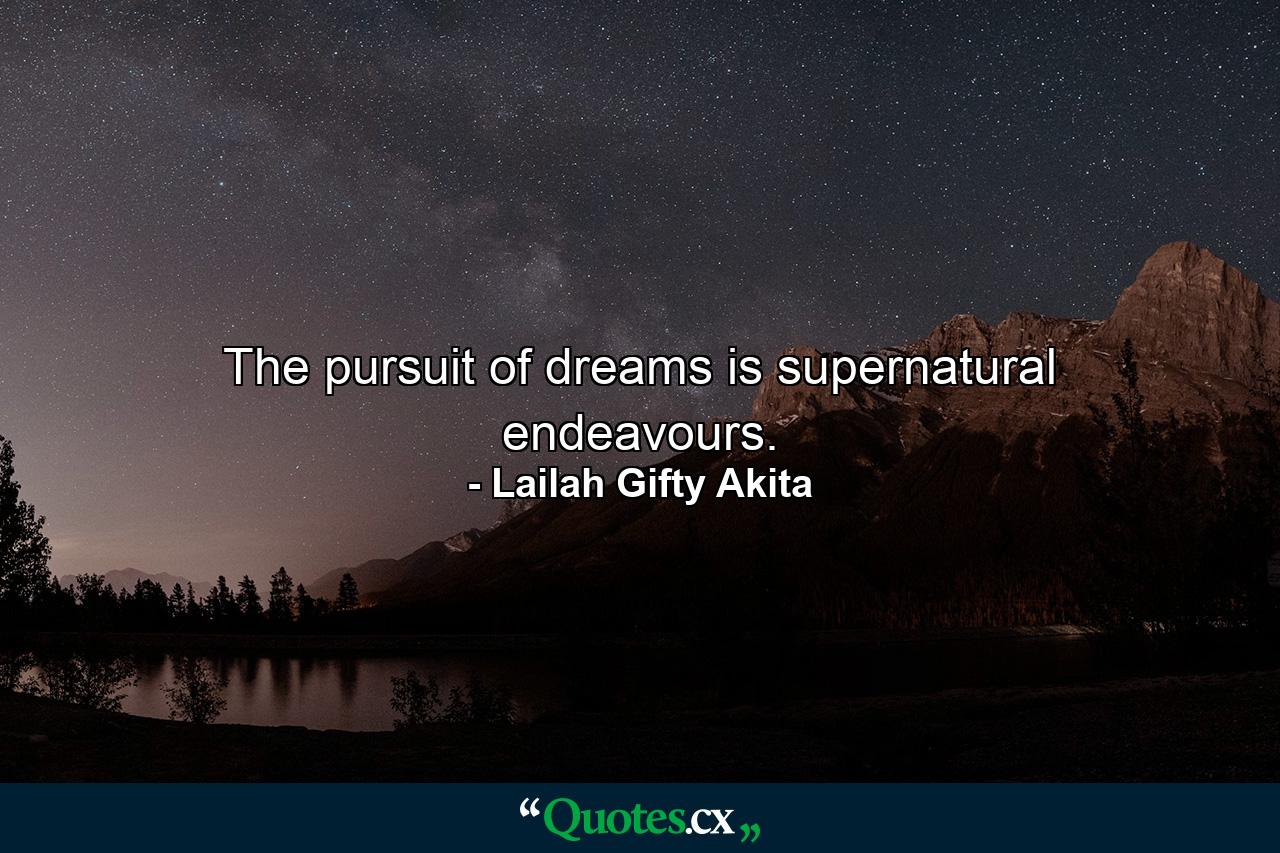 The pursuit of dreams is supernatural endeavours. - Quote by Lailah Gifty Akita