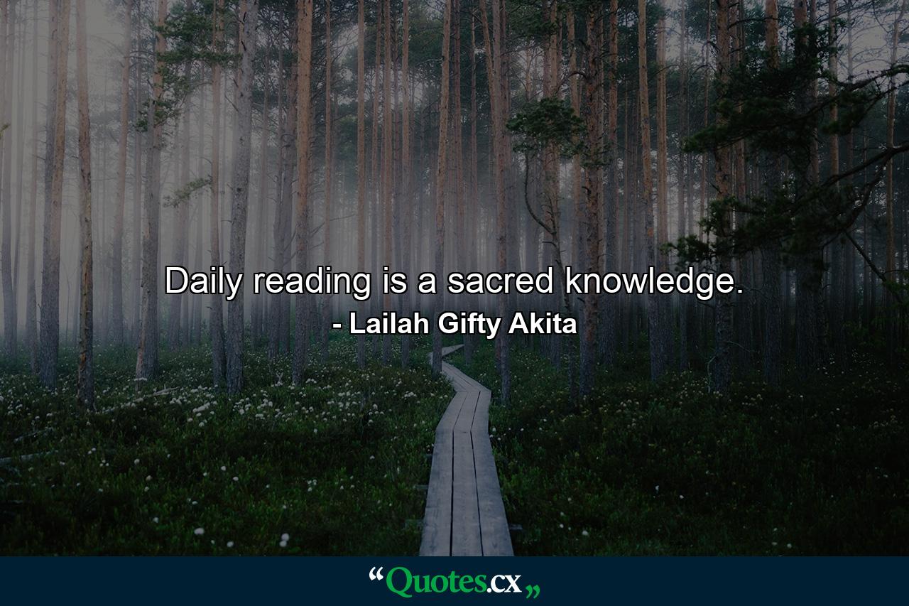 Daily reading is a sacred knowledge. - Quote by Lailah Gifty Akita