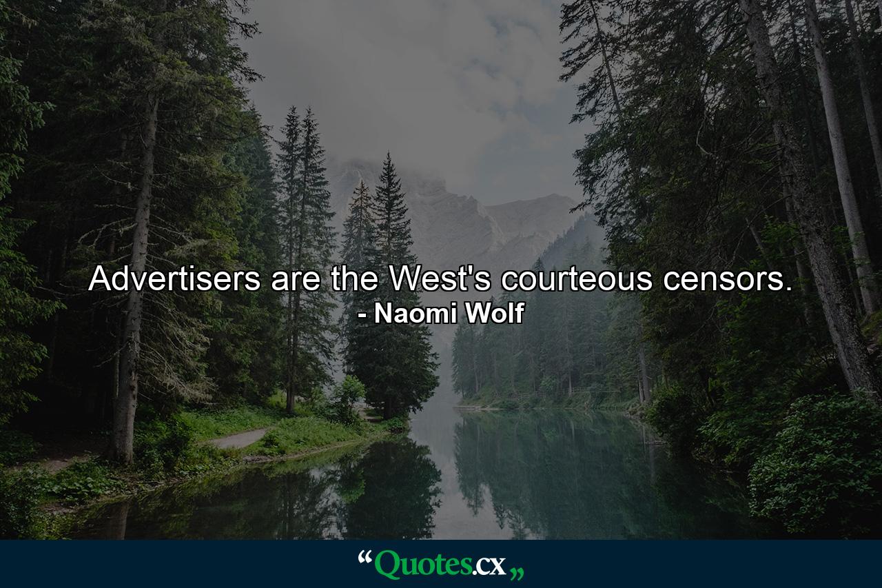 Advertisers are the West's courteous censors. - Quote by Naomi Wolf