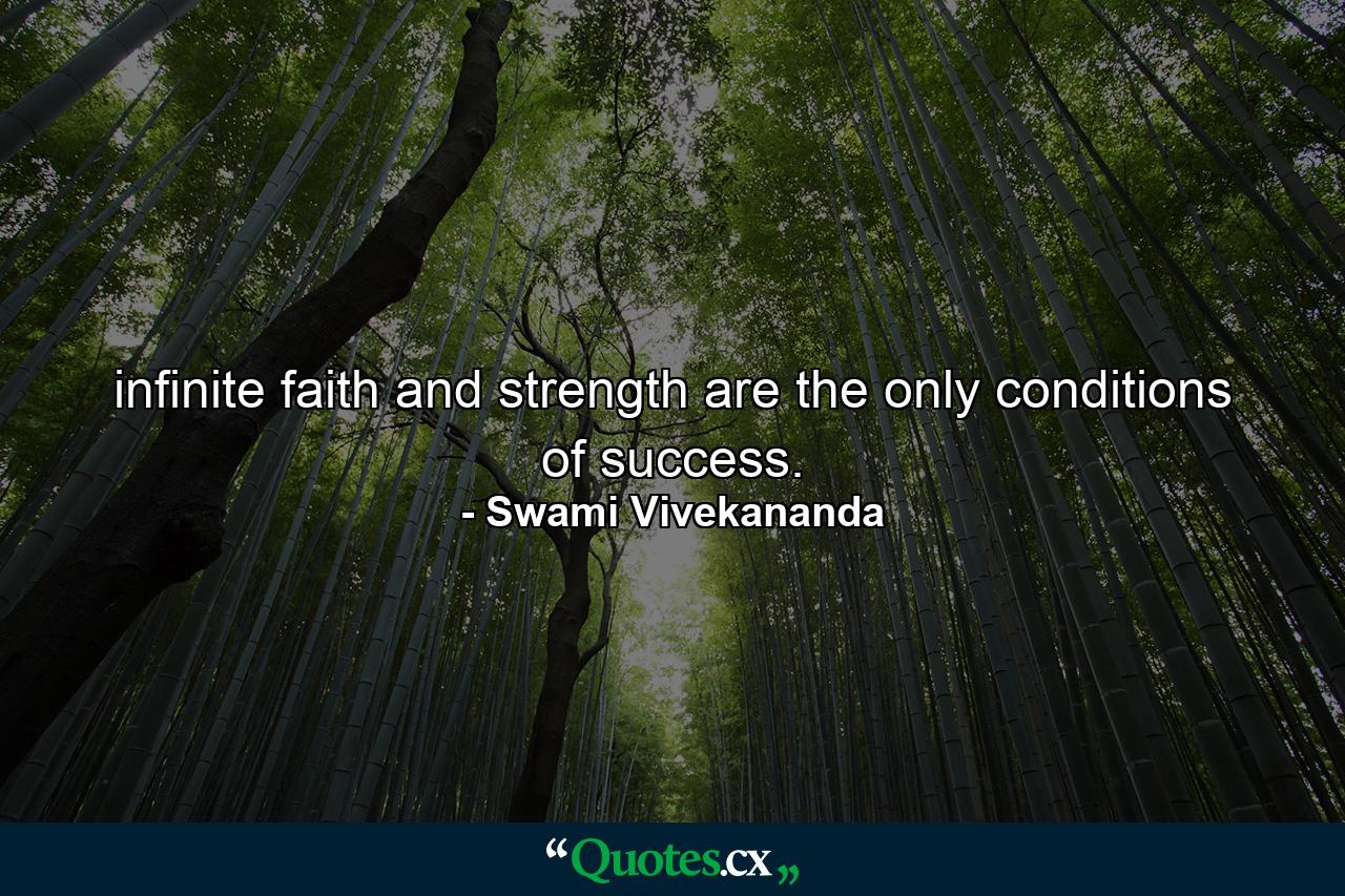 infinite faith and strength are the only conditions of success. - Quote by Swami Vivekananda