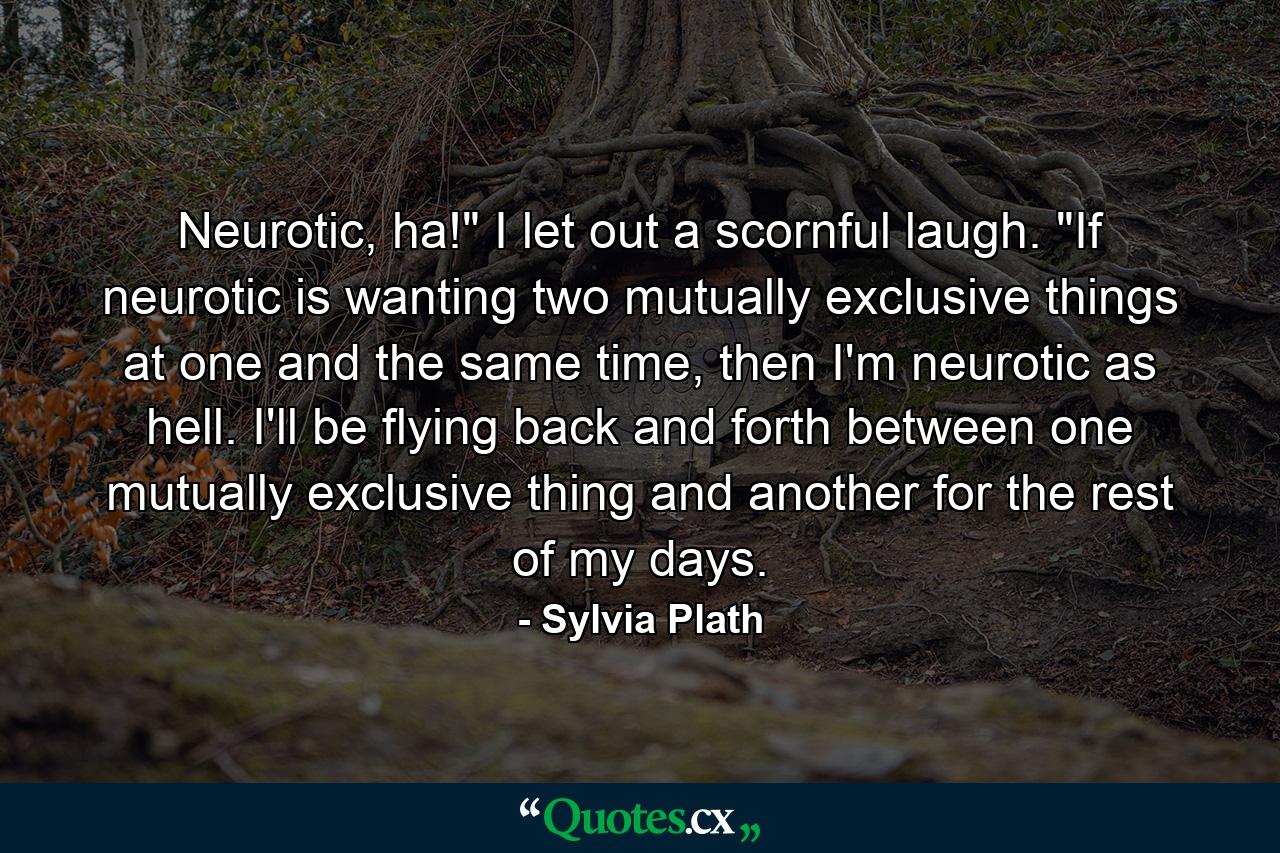 Neurotic, ha!