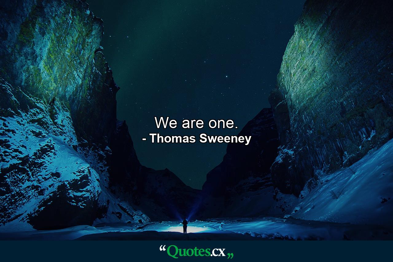 We are one. - Quote by Thomas Sweeney