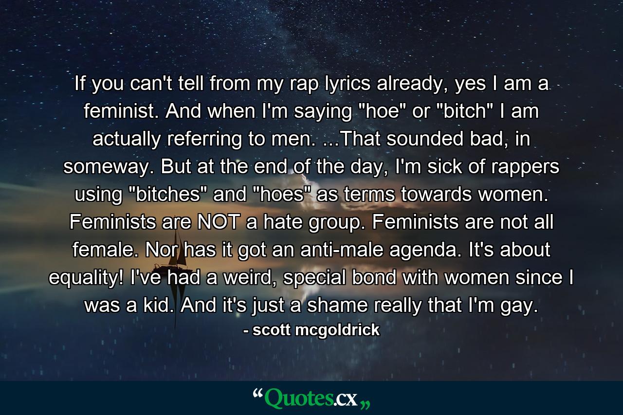 If you can't tell from my rap lyrics already, yes I am a feminist. And when I'm saying 