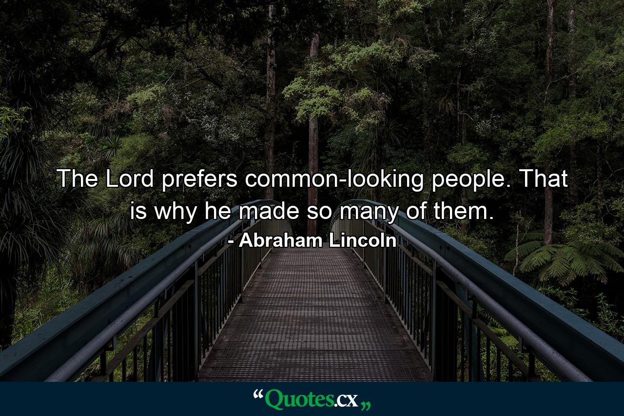 The Lord prefers common-looking people. That is why he made so many of them. - Quote by Abraham Lincoln