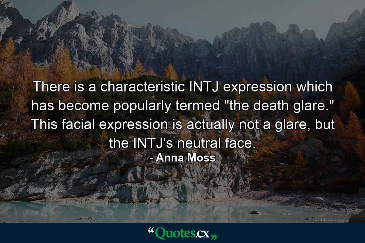 There is a characteristic INTJ expression which has become popularly termed 