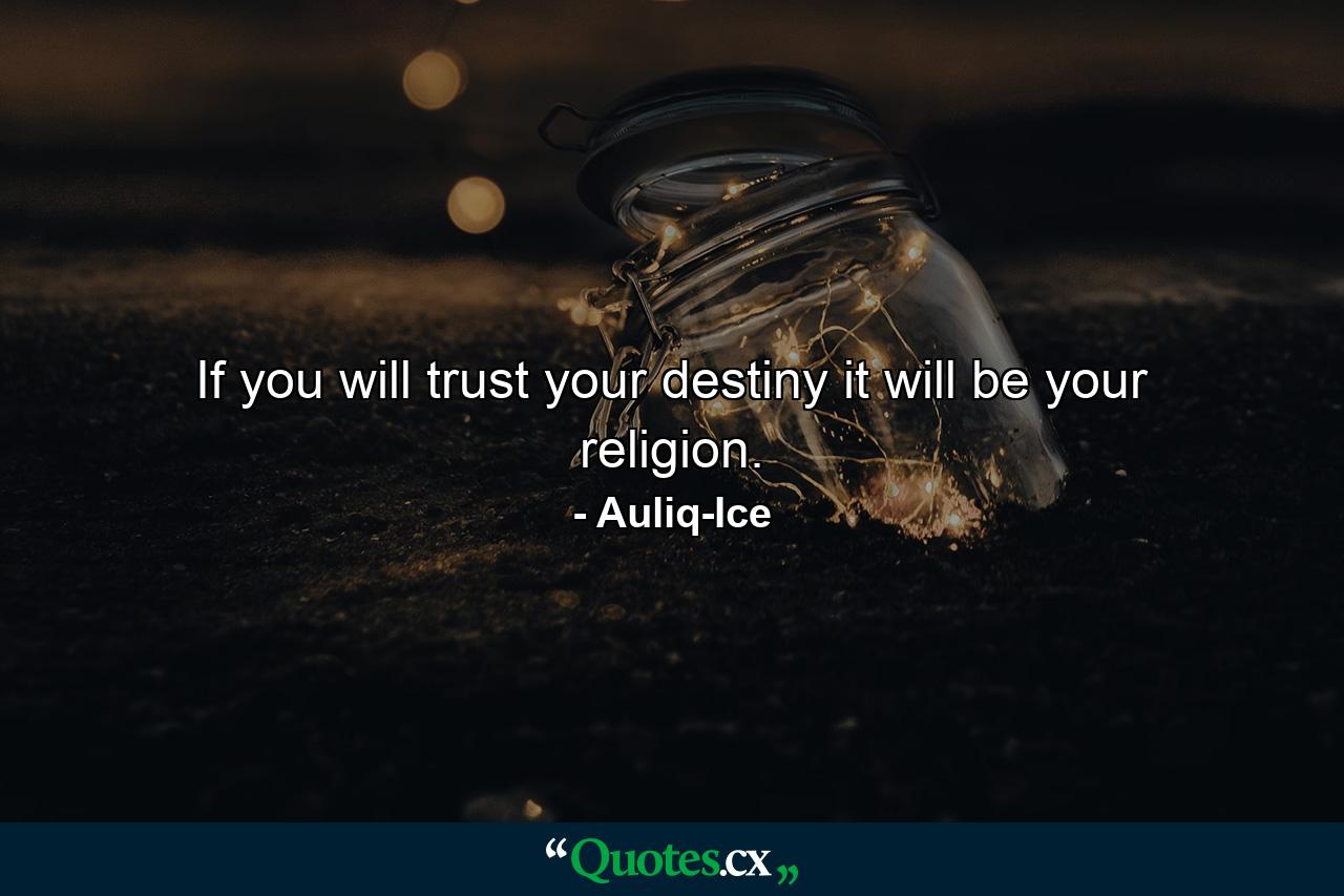 If you will trust your destiny it will be your religion. - Quote by Auliq-Ice