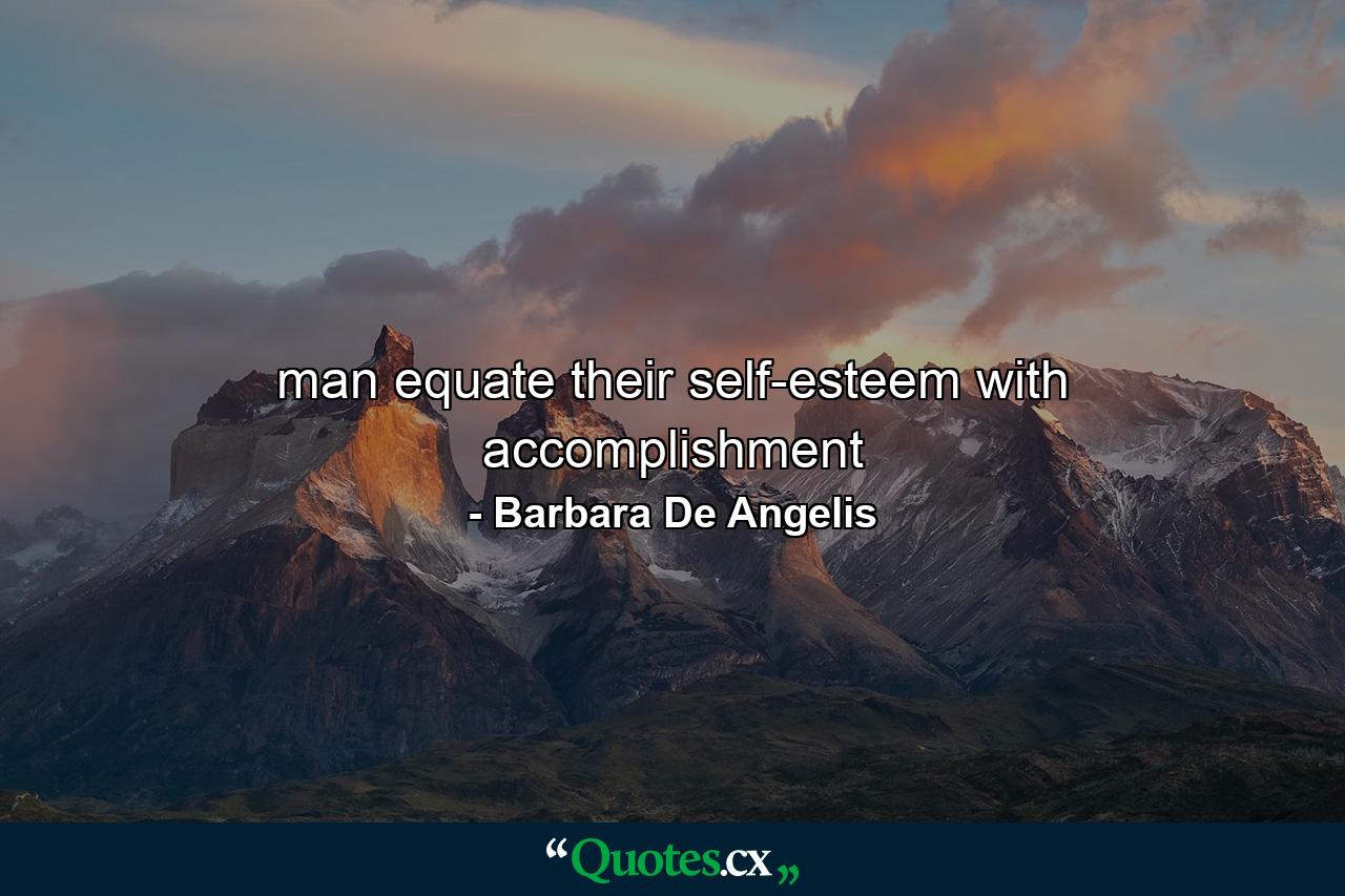 man equate their self-esteem with accomplishment - Quote by Barbara De Angelis