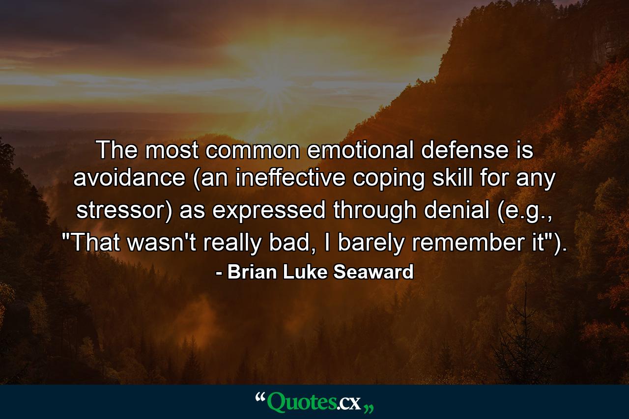 The most common emotional defense is avoidance (an ineffective coping skill for any stressor) as expressed through denial (e.g., 