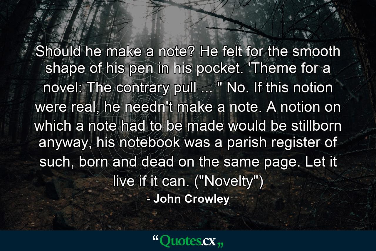 Should he make a note? He felt for the smooth shape of his pen in his pocket. 'Theme for a novel: The contrary pull ... 