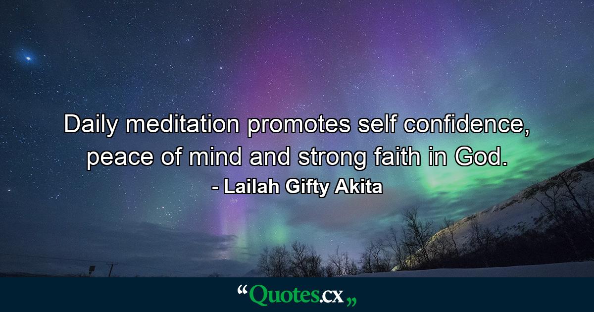 Daily meditation promotes self confidence, peace of mind and strong faith in God. - Quote by Lailah Gifty Akita