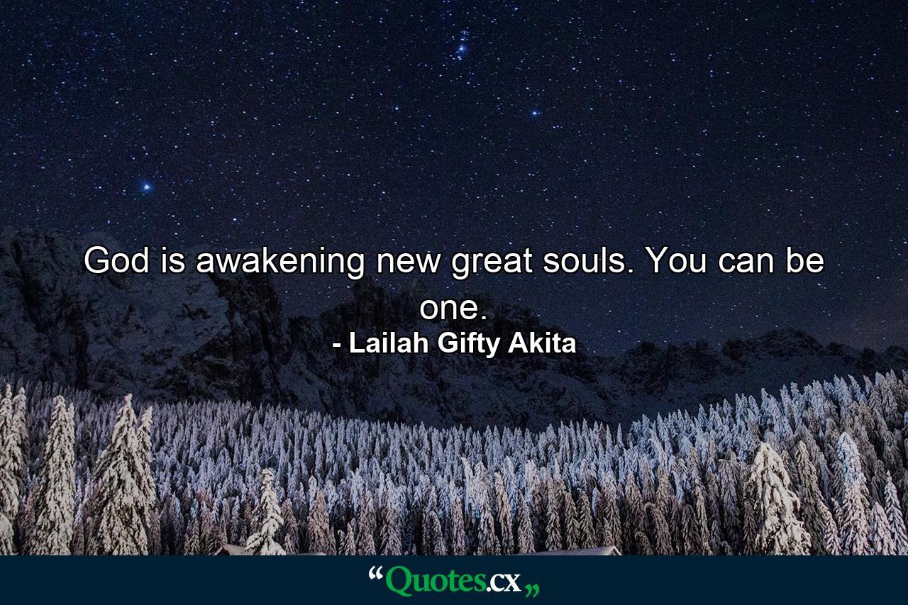 God is awakening new great souls. You can be one. - Quote by Lailah Gifty Akita