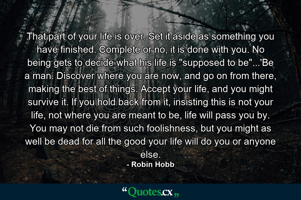 That part of your life is over. Set it aside as something you have finished. Complete or no, it is done with you. No being gets to decide what his life is 