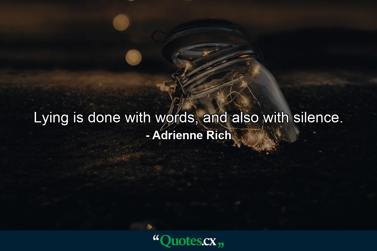 Lying is done with words, and also with silence. - Quote by Adrienne Rich