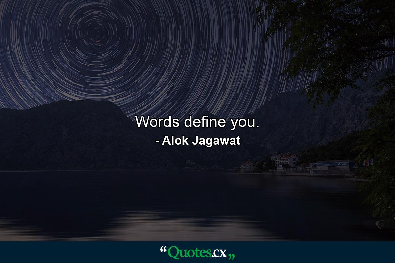 Words define you. - Quote by Alok Jagawat