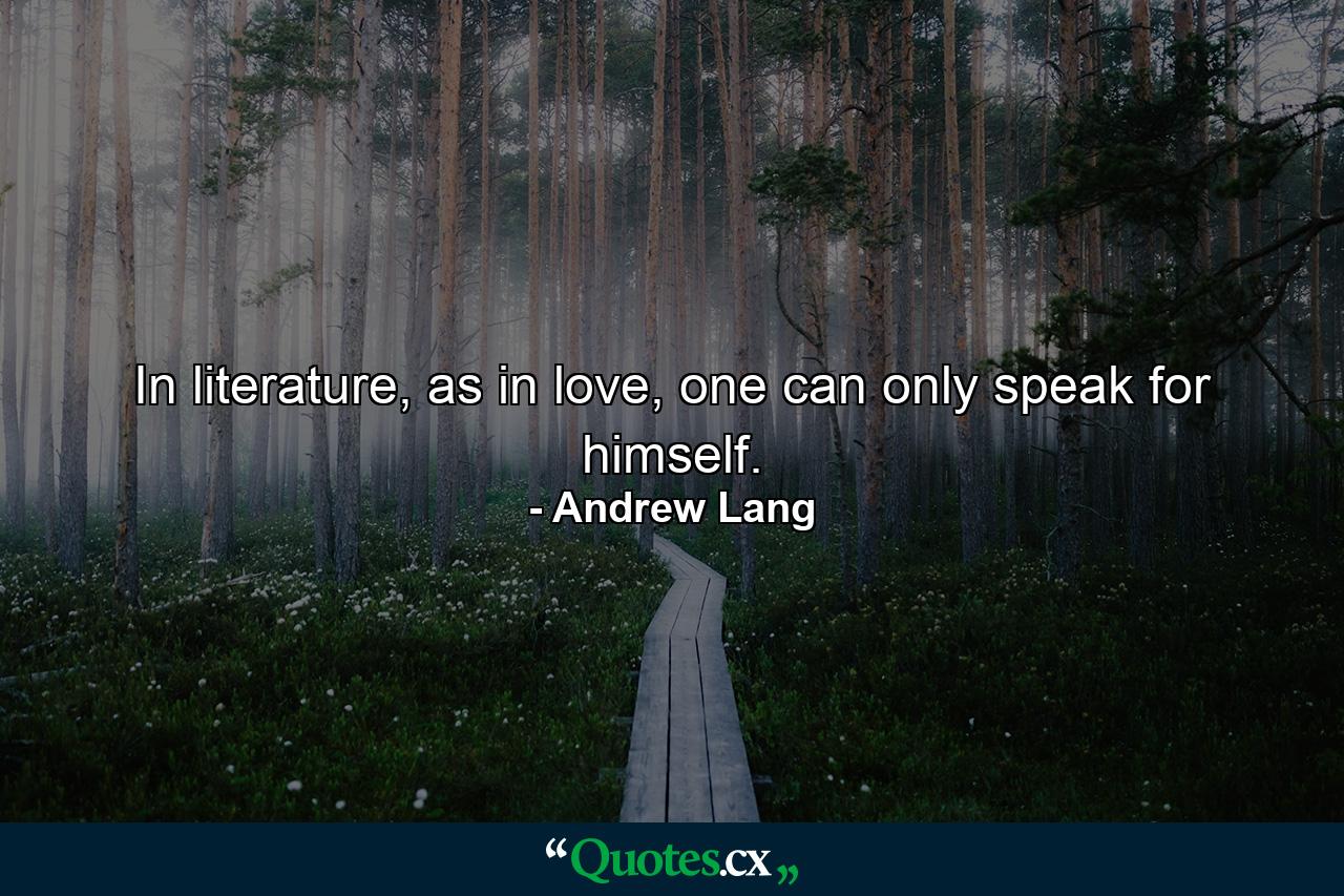 In literature, as in love, one can only speak for himself. - Quote by Andrew Lang