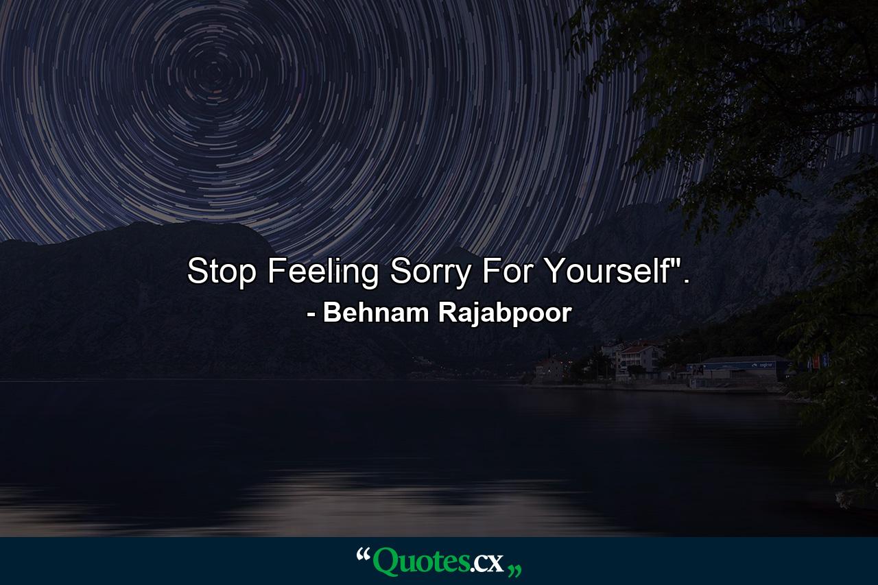 Stop Feeling Sorry For Yourself