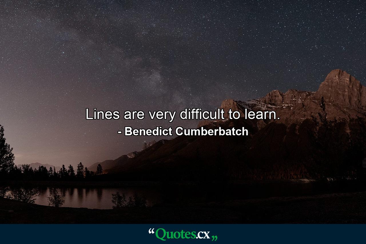 Lines are very difficult to learn. - Quote by Benedict Cumberbatch