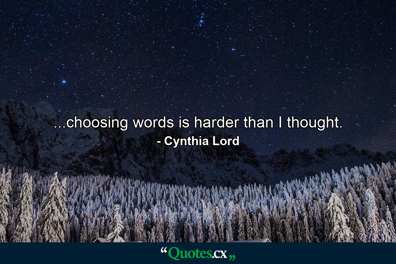 ...choosing words is harder than I thought. - Quote by Cynthia Lord