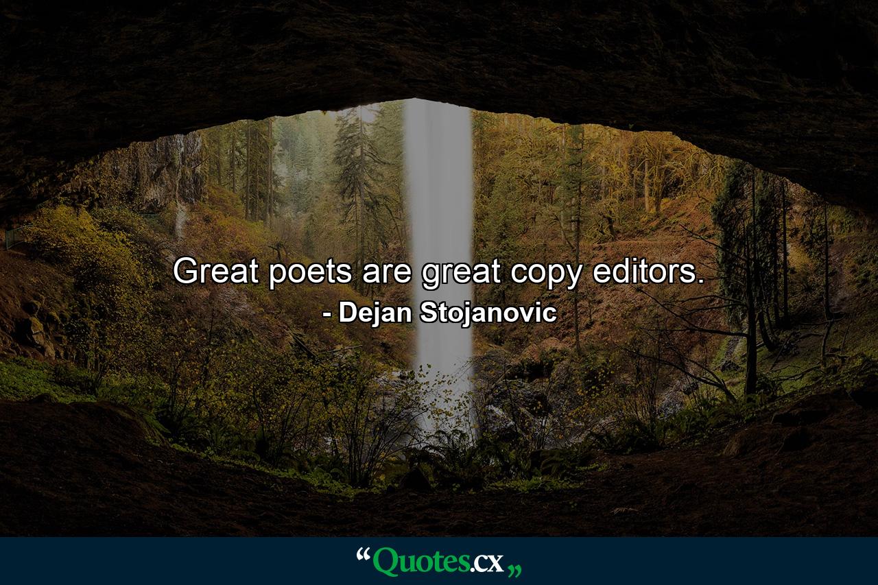 Great poets are great copy editors. - Quote by Dejan Stojanovic