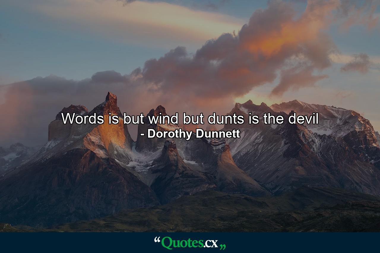 Words is but wind but dunts is the devil - Quote by Dorothy Dunnett