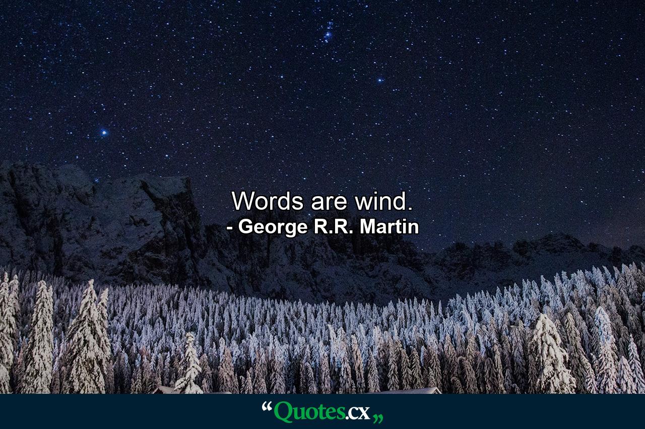 Words are wind. - Quote by George R.R. Martin