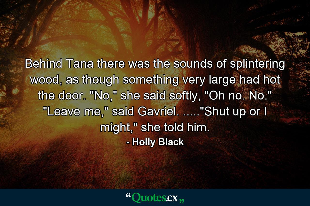 Behind Tana there was the sounds of splintering wood, as though something very large had hot the door. 