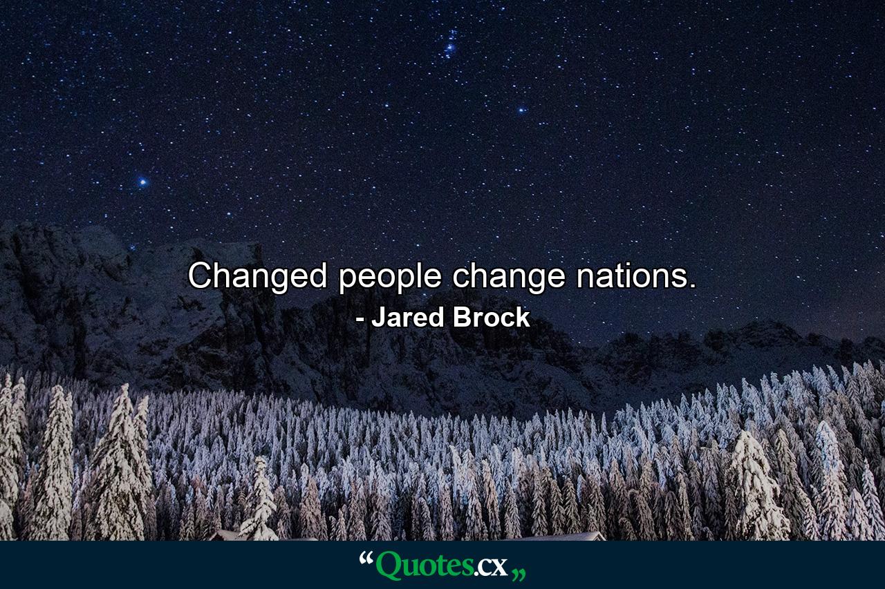 Changed people change nations. - Quote by Jared Brock