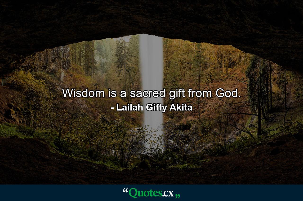 Wisdom is a sacred gift from God. - Quote by Lailah Gifty Akita