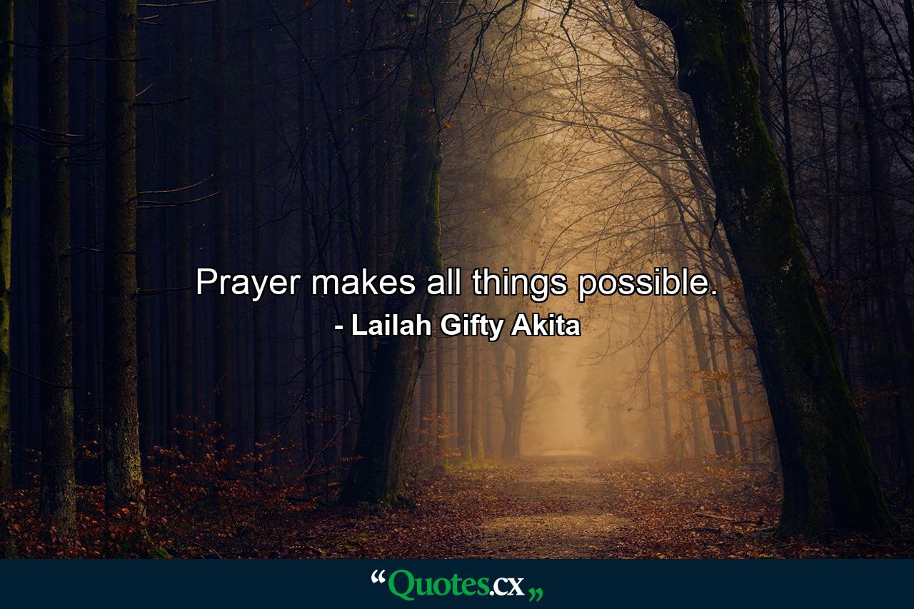 Prayer makes all things possible. - Quote by Lailah Gifty Akita