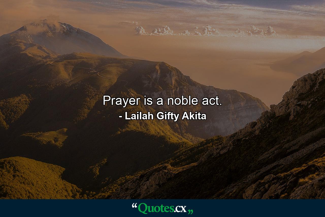 Prayer is a noble act. - Quote by Lailah Gifty Akita