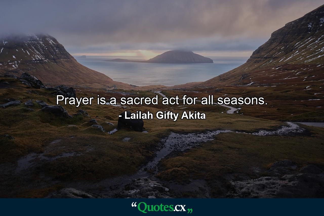 Prayer is a sacred act for all seasons. - Quote by Lailah Gifty Akita